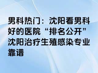 男科热门：沈阳看男科好的医院“排名公开”沈阳治疗生殖感染专业靠谱