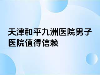 天津和平九洲医院男子医院值得信赖