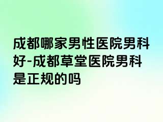 成都哪家男性医院男科好-成都草堂医院男科是正规的吗