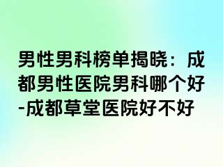 男性男科榜单揭晓：成都男性医院男科哪个好-成都草堂医院好不好