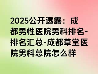 2025公开透露：成都男性医院男科排名-排名汇总-成都草堂医院男科总院怎么样