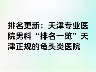 排名更新：天津专业医院男科“排名一览”天津正规的龟头炎医院