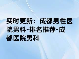 实时更新：成都男性医院男科-排名推荐-成都医院男科