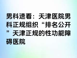 男科速看：天津医院男科正规组织“排名公开”天津正规的性功能障碍医院